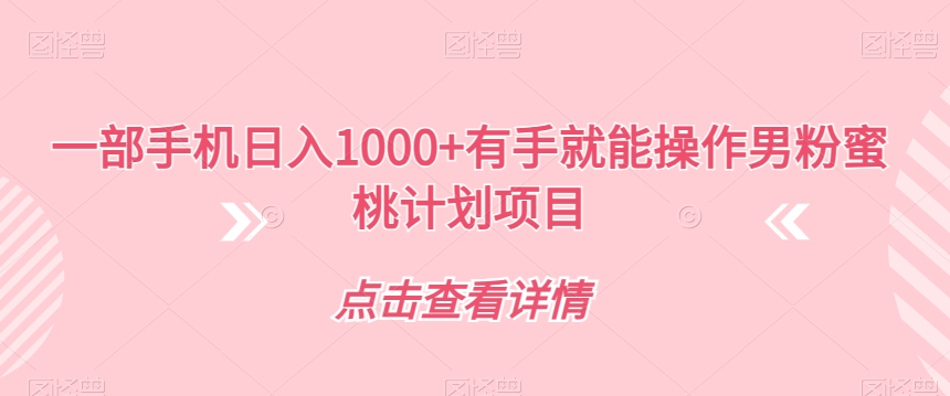 【第5932期】副业赚钱之男粉蜜桃计划项目，一部手机日入1000+【揭秘】
