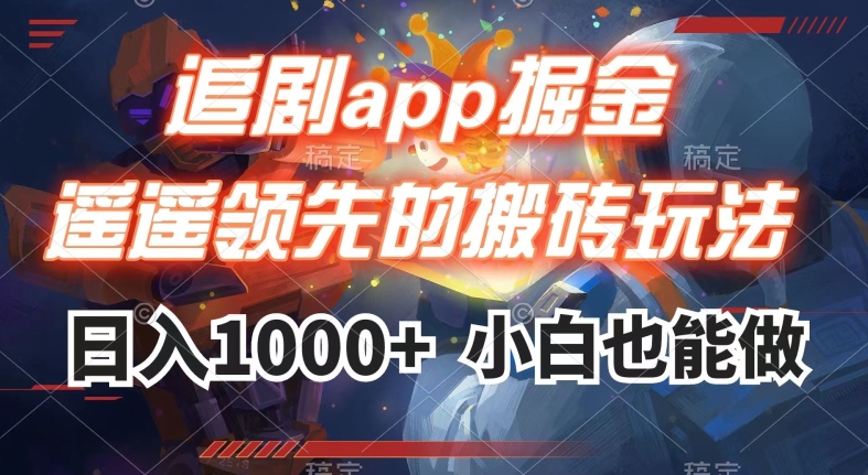 【6233期】追剧app掘金，遥遥领先的搬砖副业玩法,日入1000+