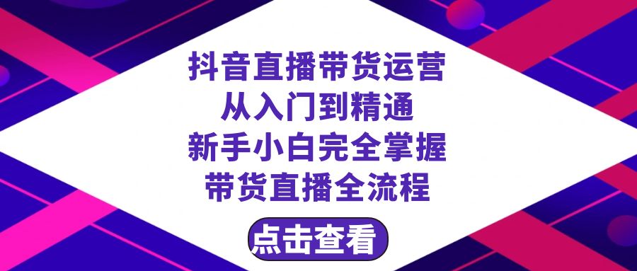 【6621期】抖音直播带货 运营从入门到精通，新手完全掌握带货直播全流程（23节）