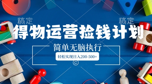 【6691期】得物运营副业捡钱计划，简单无脑执行，轻松实现日入200-500+