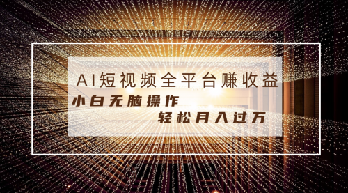 【6788期】AI短视频，每天半小时轻松月入过万，适合任意人群，小白无脑操作
