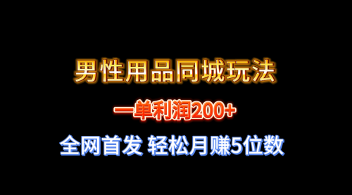 【6819期】一单利润200+ 男性用品同城玩法 轻松月赚5位数