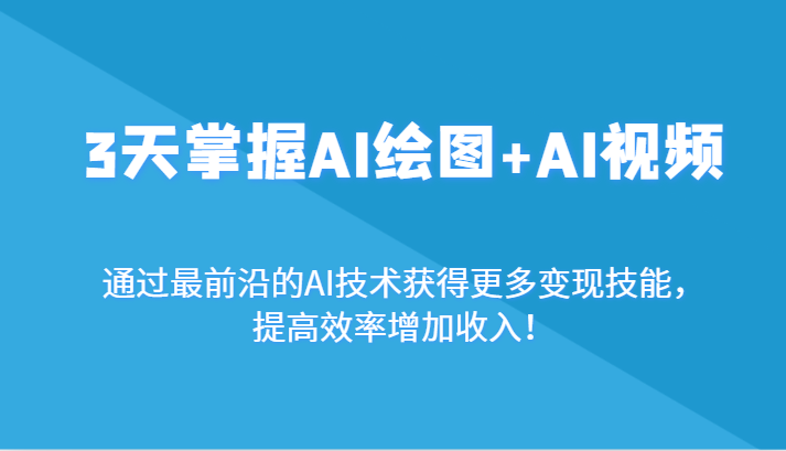 【7023期】3天掌握AI绘图+AI视频，AI技术获得更多变现技能，提高效率增加收入