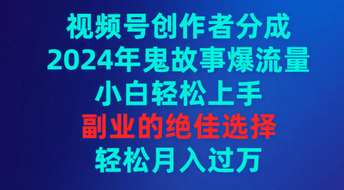【7151期】视频号创作者分成，2024年鬼故事爆流量，小白轻松上手项目