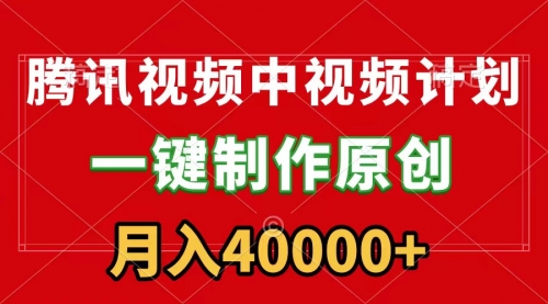 【7152期】腾讯视频APP中视频计划，一键制作，刷爆流量分成收益，月入40000+附软件