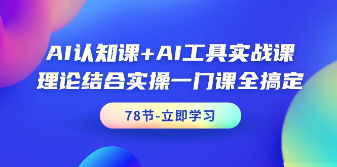 【7240期】AI认知课+AI工具实战课，理论结合实操一门课全搞定