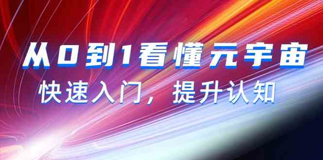【7321期】从0到1看懂元宇宙，快速入门，提升认知（15节视频课）