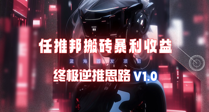 【7323期】 【限时蓝海】任推邦搬砖暴利吃收益