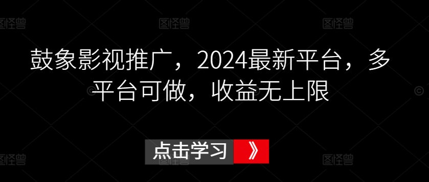 【7339期】鼓象影视推广，2024最新平台，多平台可做，收益无上限