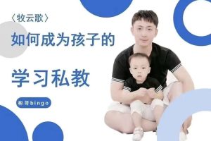 【7448期】牧云歌-如何成为孩子的学习私教，带娃实操课程