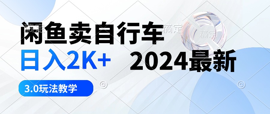 【7637期】闲鱼卖自行车 日入2K+ 2024最新 3.0玩法教学
