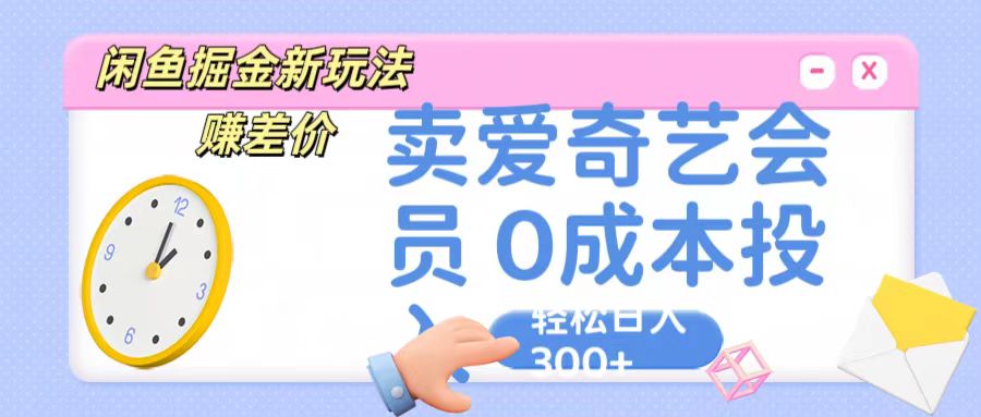 【7729期】咸鱼掘金新玩法 赚差价 卖爱奇艺会员 0成本投入 轻松日收入300+