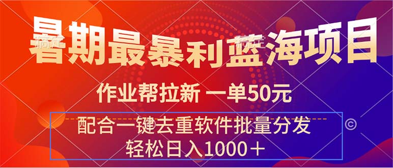【8031期】暑期最暴利蓝海项目 作业帮拉新 一单50元 配合一键去重软件批量分发