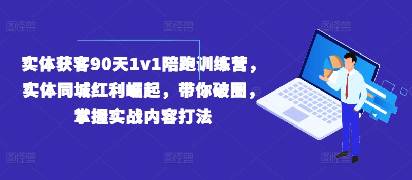 【8042期】实体获客90天1v1陪跑训练营，实体同城红利崛起，带你破圈