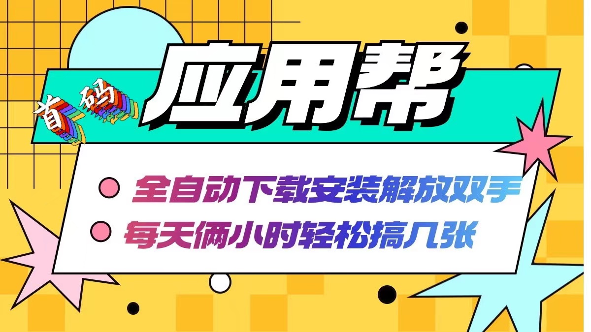【8190期】应用帮下载安装拉新玩法 全自动下载安装到卸载 每天俩小时轻松搞几张