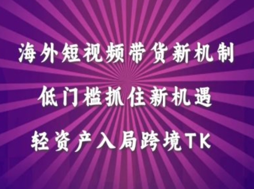 【8321期】海外短视频Tiktok带货新机制，低门槛抓住新机遇，轻资产入局跨境TK