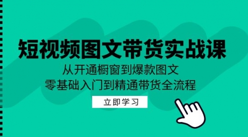 【第8330期】短视频图文带货实战课：从开通橱窗到爆款图文，零基础入门到精通带货插图