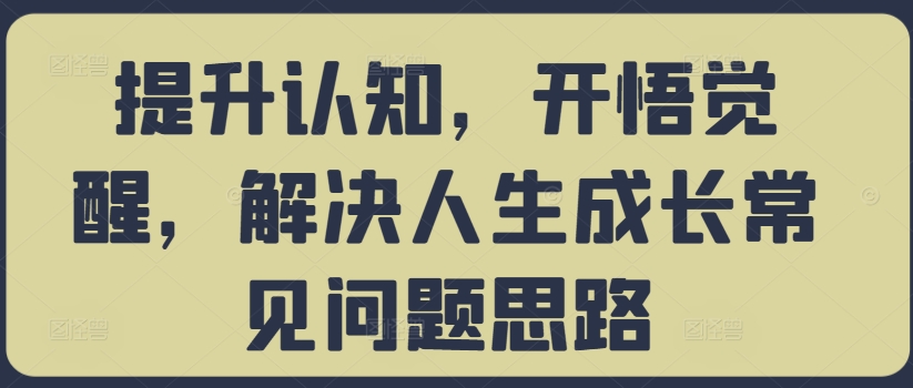【第8392期】提升认知，开悟觉醒，解决人生成长常见问题思路插图