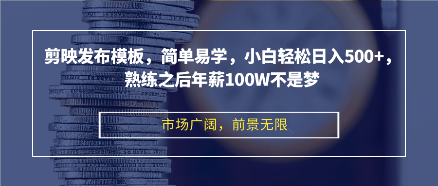 【8466期】剪映发布模板，简单易学，小白轻松日入500+，熟练之后年薪100W不是梦