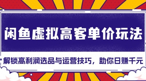 【8749期】闲鱼虚拟高客单价玩法：解锁高利润选品与运营技巧，助你日赚千元！