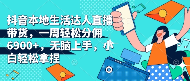 【第8820期】抖音本地生活达人直播带货，一周轻松分佣6900+插图