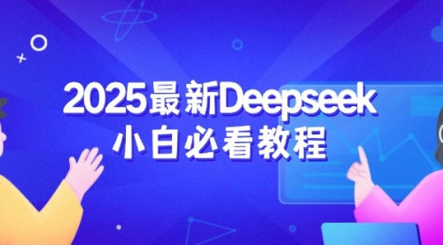 【9075期】2025最新Deepseek小白必看教程：从注册登录到深度思考
