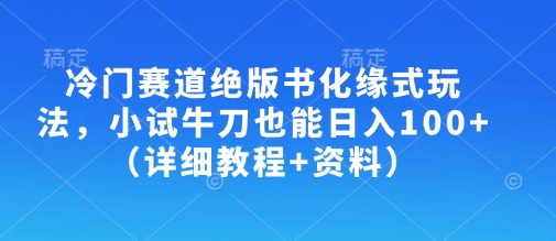 【9222期】冷门赛道绝版书化缘式玩法，小试牛刀也能日入100+（详细教程+资料）