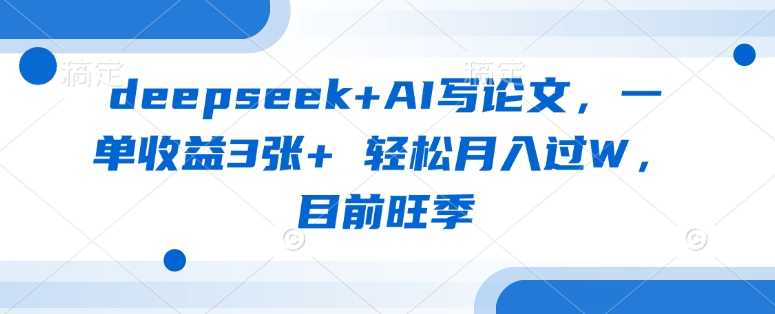 【第9225期】deepseek+AI写论文，一单收益3张+ 轻松月入过W，目前旺季插图