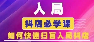 【9285期】抖音商城运营课程(更新25年4月)，入局抖店必学课， 如何快速扫盲入局抖店