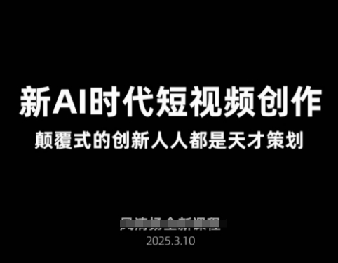 【9336期】AI新时代短视频创作2025年3月新课，​颠覆式的创新人人都是天才策划