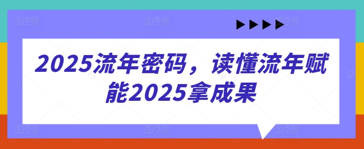 【9345期】2025流年密码，读懂流年赋能2025拿成果