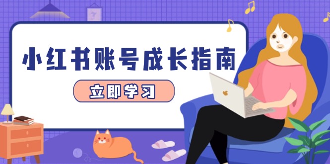 【9400期】小红书账号成长指南，爆款选题+精准定位+数据分析，系统提升账号变现能力