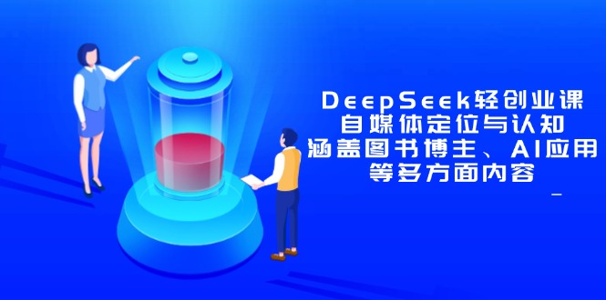 【9401期】DeepSeek轻创业课：自媒体定位与认知，涵盖图书博主、AI应用等多方面内容