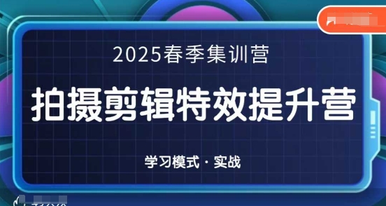 【9419期】2025春季拍剪全能集训营，拍摄剪辑特效提升营