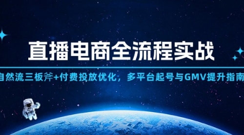 【9426期】直播电商全流程实战：自然流三板斧+付费投放优化,多平台起号与GMV提升指南