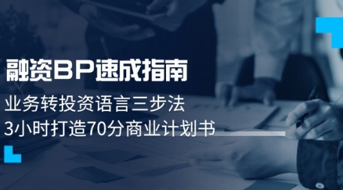 【9428期】融资BP速成指南：业务转投资语言三步法，3小时打造70分商业计划书