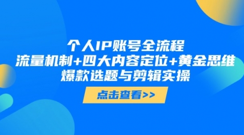 【9431期】个人IP账号全流程：流量机制+四大内容定位+黄金思维, 爆款选题与剪辑实操