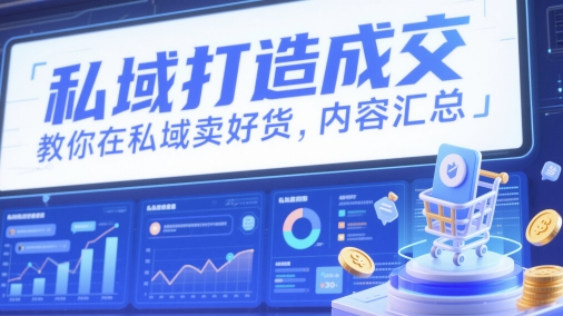 【9448期】私域打造成交，教你在私域卖好货，内容汇总