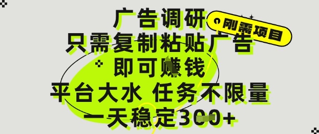 【9463期】广告调研项目，只需复制粘贴广告即可挣钱，平台大水，任务不限量，一天3张【揭秘】
