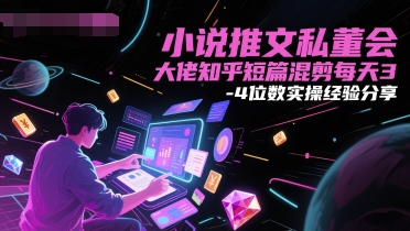 【9503期】小说推文私董会大佬知乎短篇混剪每天3-4位数实操经验分享