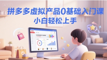 【9521期】拼多多虚拟产品0基础入门课，小白轻松上手