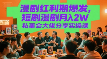 【9534期】漫剧红利期爆发，短剧漫剧月入2W私董会大佬分享实操课