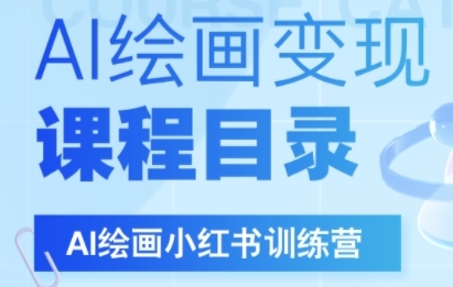 【9550期】AI绘画小红书训练营，DeepSeek绘画+小红书自媒体变现全流程