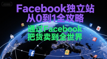 【第9553期】Facebook独立站从0到1全攻略，通过FacebooK把货卖到全世界插图
