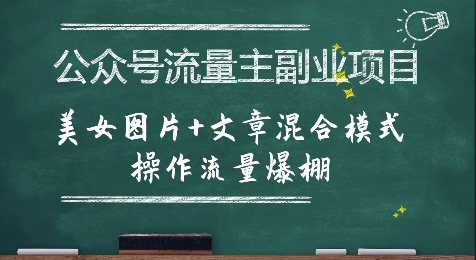 【9577期】公众号流量主副业项目，美女图片+文章混合模式操作流量爆棚【揭秘】
