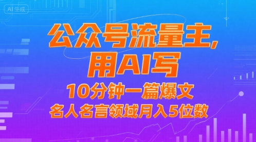 【9594期】公众号流量主，用AI写，10分钟一篇爆文，名人名言领域月入5位数