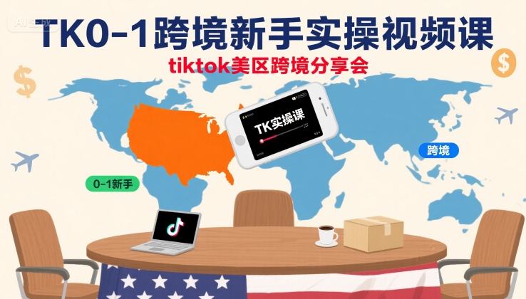 【9620期】TK0-1跨境新手实操视频课，tiktok美区跨境分享会
