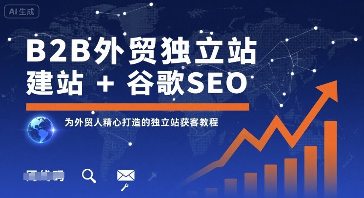 【9640期】B2B外贸独立站建站+谷歌SEO，为外贸人精心打造的独立站获客教程