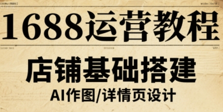 【9646期】1688运营教程，助力商家提升流量与转化
