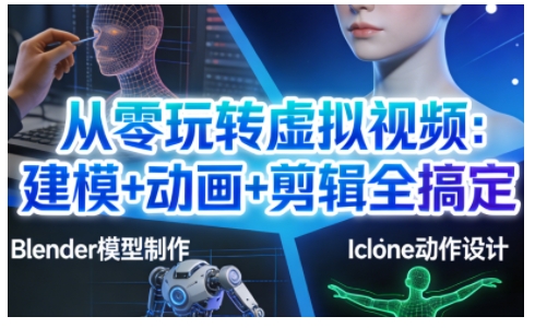 【9678期】从零玩转虚拟视频：建模+动画+剪辑全搞定，轻松创作出专业级的虚拟视频内容